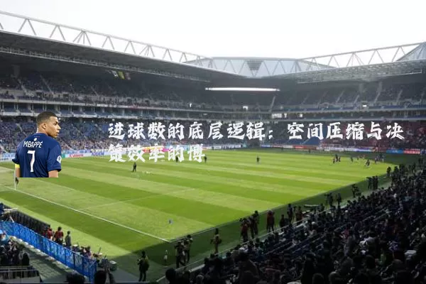 进球数的底层逻辑：空间压缩与决策效率的博弈
