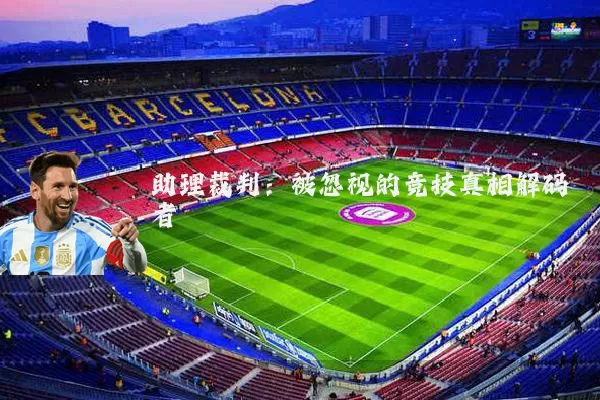 助理裁判:被忽视的竞技真相解码者