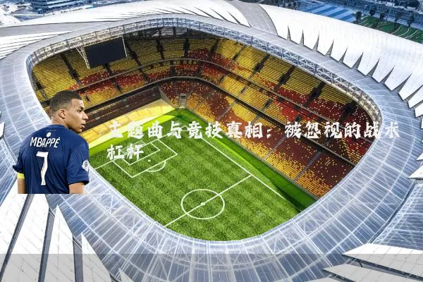 主题曲与竞技真相:被忽视的战术杠杆